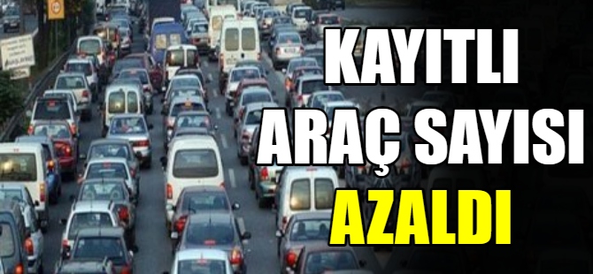 Kayıtlı taşıt sayısı azaldı