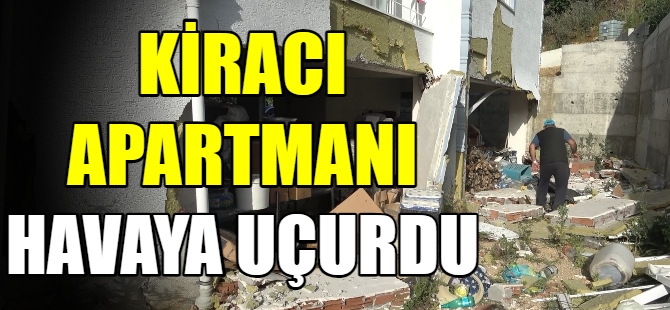 Kiracı apartmanı havaya uçurdu