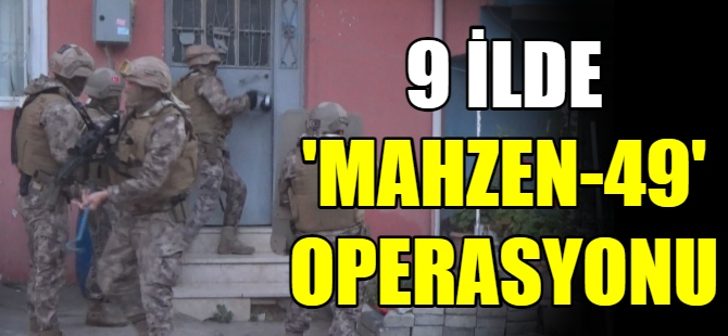 9 ilde “Mahzen-49” operasyonu