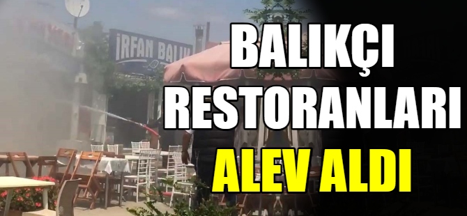 Balıkçı restoranları alev aldı