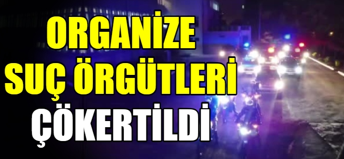 2 ayrı organize suç örgütü çökertildi