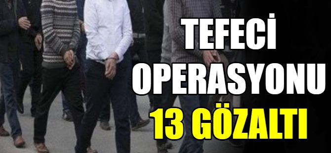 Tefeci operasyonu: 13 gözaltı