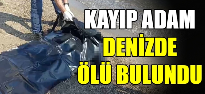 Kayıp adam denizde ölü bulundu