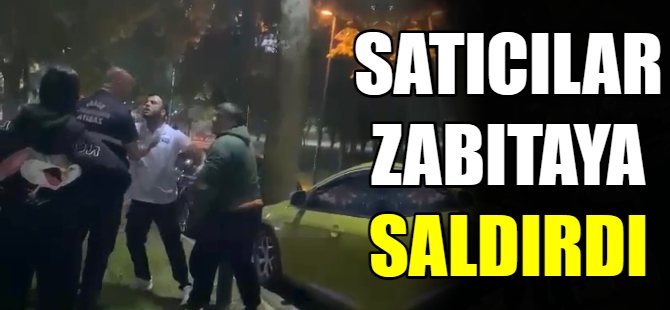 Seyyar satıcılar zabıtaya saldırdı