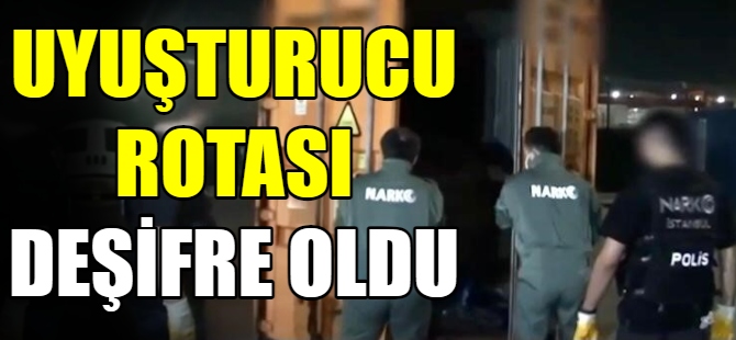 Uyuşturucu rotası deşifre edildi