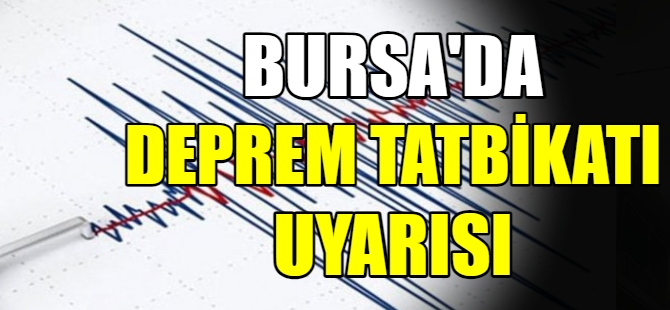 Bursa'da flaş deprem tatbikatı uyarısı