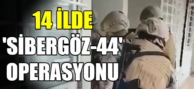 14 ilde “SİBERGÖZ-44” operasyonu