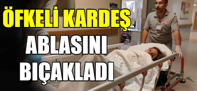 Öfkeli kardeş, ablasını bıçakladı