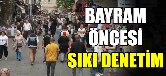 Bayram öncesi sıkı denetim