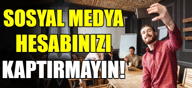 Sosyal medya hesabınızı kaptırmayın