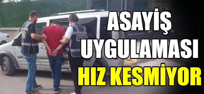 Asayiş uygulaması hız kesmiyor