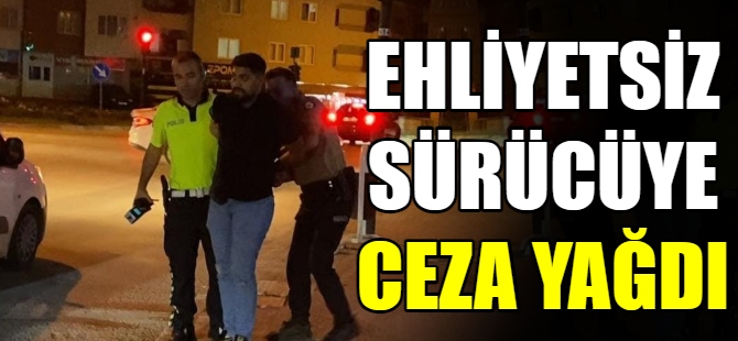 Ehliyetsiz sürücüye ceza yağdı