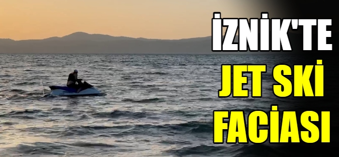 İznik Gölü'nde jet ski faciası