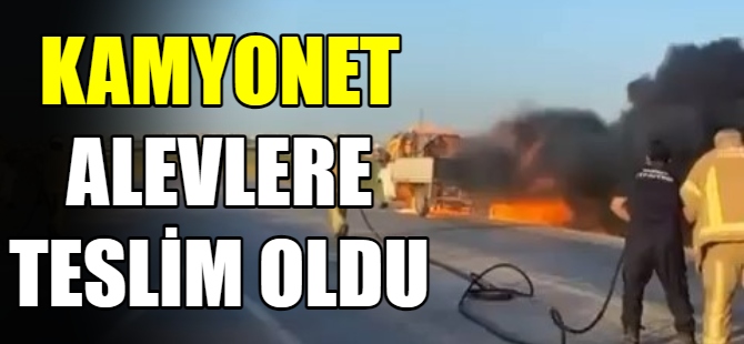 Kamyonet alevlere teslim oldu