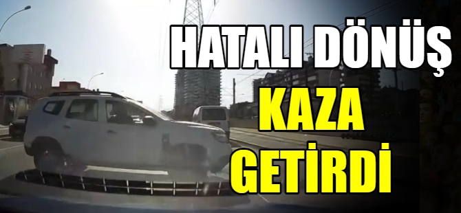 Hatalı dönüş kaza getirdi