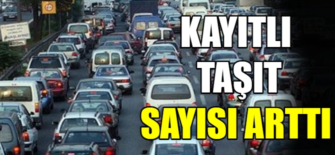 Kayıtlı taşıt sayısı arttı