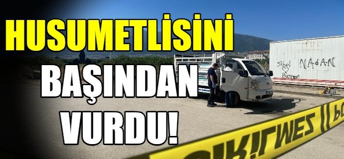 Husumetlisine kurşun yağdırdı