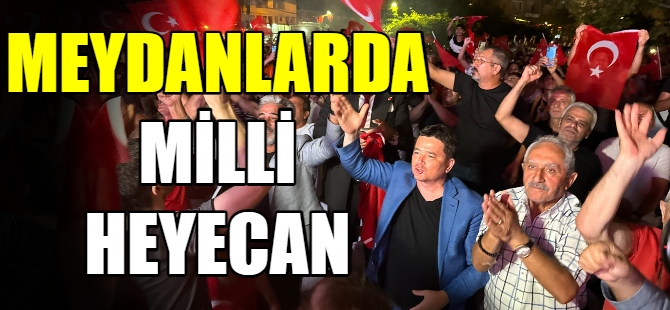 Milli coşku meydanlara taştı