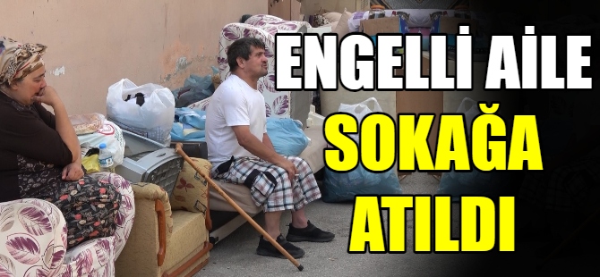 Engelli aile sokakta kaldı