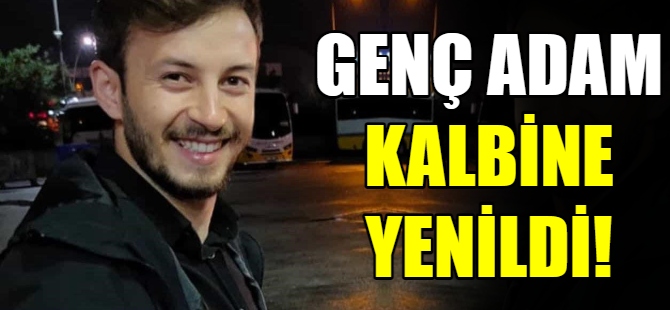 Genç adam kalbine yenildi