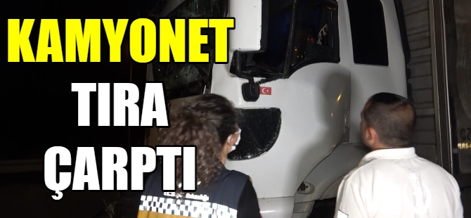 Kamyonet tıra çarptı