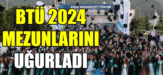 BTÜ 2024 mezunlarını uğurladı