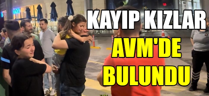 Kayıp kızlar AVM'de bulundu