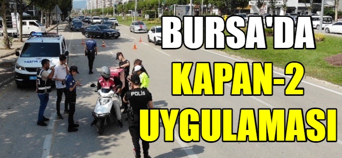 Bursa'da 'Kapan-2' uygulaması