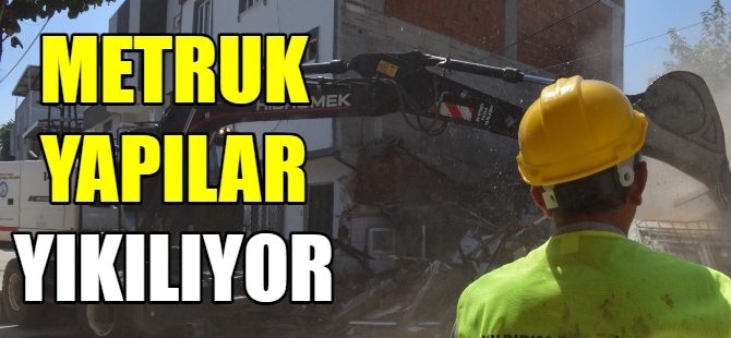 Metruk yapılar yıkılıyor