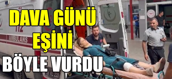 Dava günü eski eşini böyle vurdu