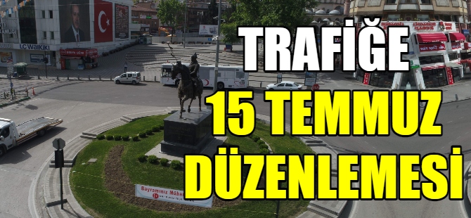 Trafiğe 15 Temmuz düzenlemesi