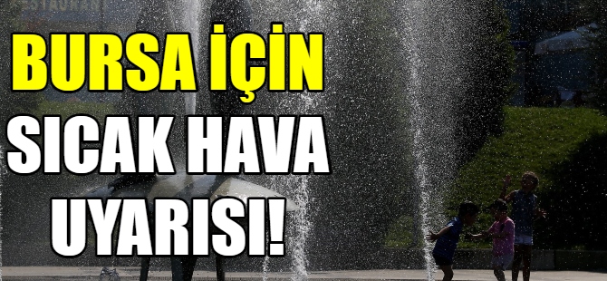 Bursa'da sıcak hava etkili olacak