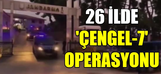 26 ilde "Çengel-7" operasyonu