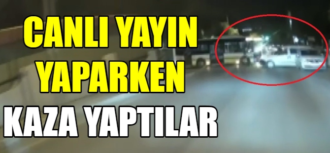 Canlı yayın yaparken kaza yaptılar