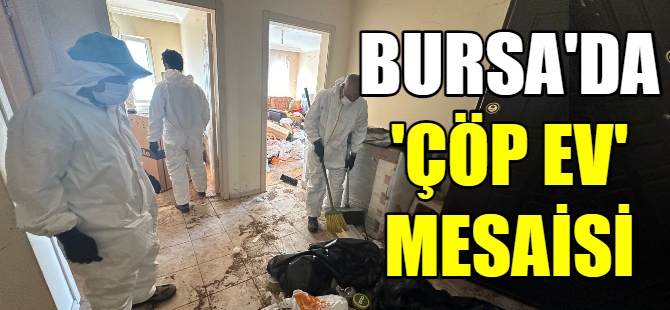 Bursa'da çöp ev temizlendi