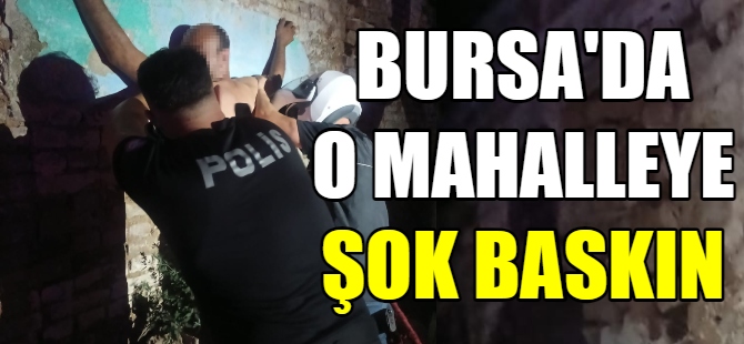 Bursa'da o mahalleye şok baskın