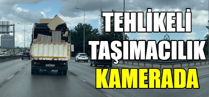 Tehlikeli taşımacılık kamerada