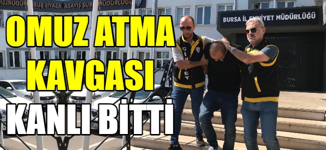 Bursa'da omuz atma kavgasında kan aktı