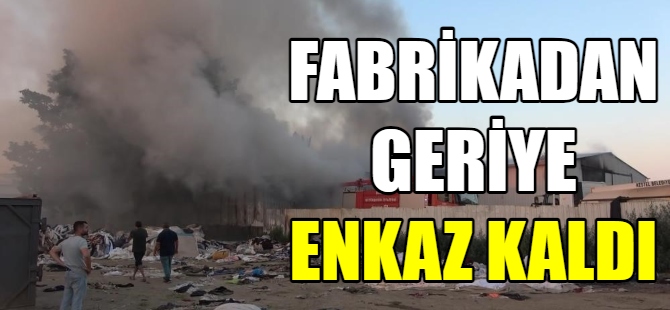 Fabrikadan geriye enkaz kaldı