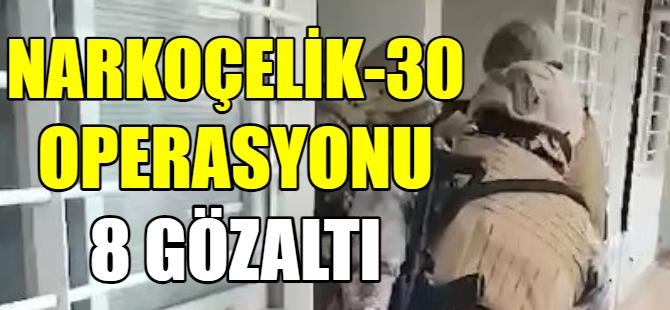 “Narkoçelik-30” operasyonu: 8 gözaltı