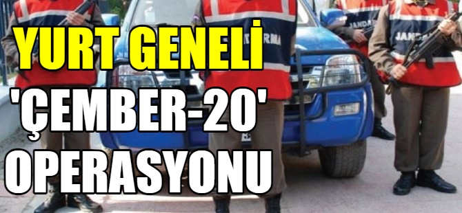 Yurt geneli "Çember-20" operasyonu