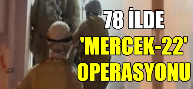 78 ilde “Mercek-22” operasyonu