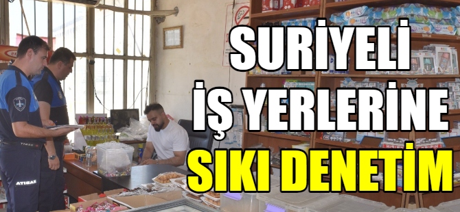 Suriyelilerin iş yerlerine sıkı denetim