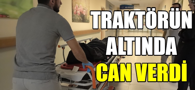 Traktörün altında can verdi