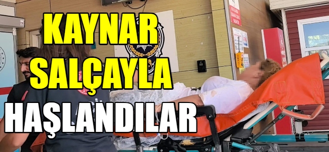 Kaynar salça ile haşlandılar