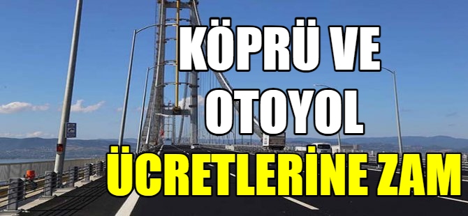 Köprü ve otoyol ücretlerine zam