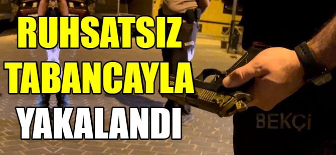 Ruhsatsız tabancayla yakalandı