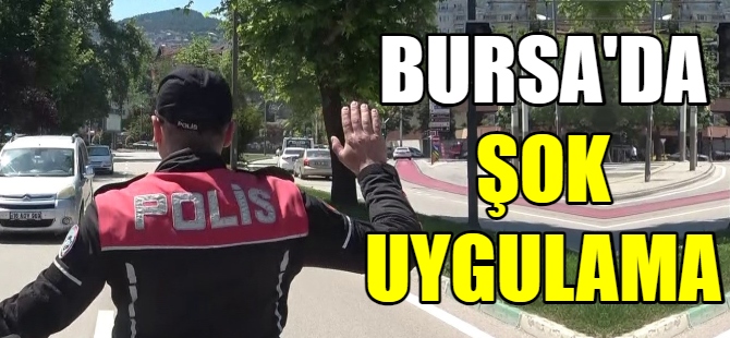 Bursa'da şok uygulama