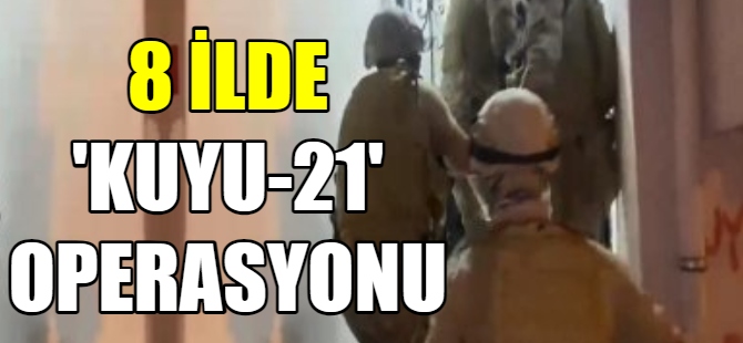 8 ilde "Kuyu-21” operasyonu