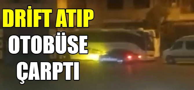 Drift atıp park halindeki otobüse çarptı